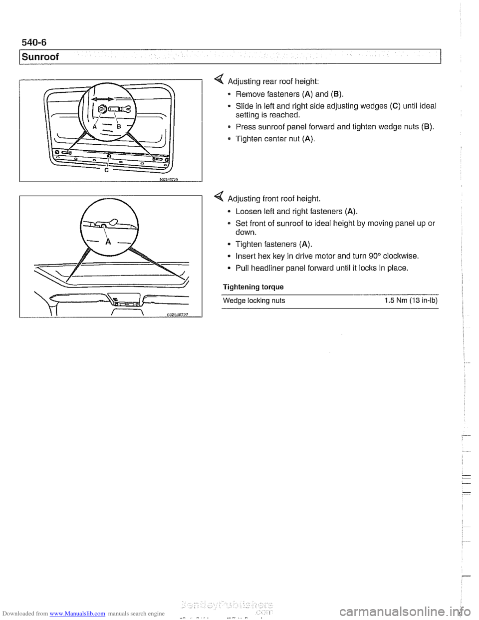 BMW 540i 2000 E39 Workshop Manual Downloaded from www.Manualslib.com manuals search engine
l Sunroof
4 Adjusting rear roof height:
Remove fasteners
(A) and (6)
Slide in left and right side adjusting wedges (C) until ideal
sett BMW 540i 2000 E39 Workshop Manual Downloaded from www.Manualslib.com manuals search engine
l Sunroof
4 Adjusting rear roof height:
Remove fasteners
(A) and (6)
Slide in left and right side adjusting wedges (C) until ideal
sett