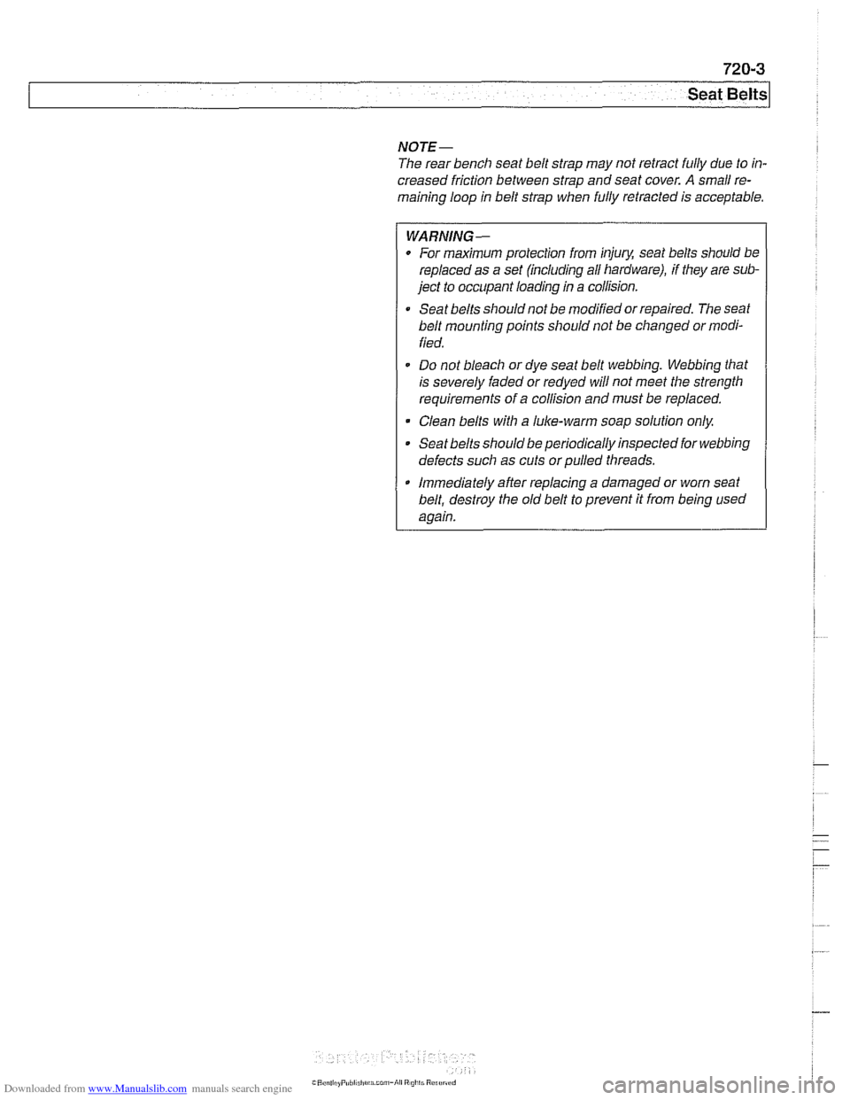 BMW 528i 1998 E39 Workshop Manual Downloaded from www.Manualslib.com manuals search engine
Seat Belts
NOTE-
The rear bench seat belt strap may not retract fully due to in-
creased friction between strap and seat cover.
A smal BMW 528i 1998 E39 Workshop Manual Downloaded from www.Manualslib.com manuals search engine
Seat Belts
NOTE-
The rear bench seat belt strap may not retract fully due to in-
creased friction between strap and seat cover.
A smal