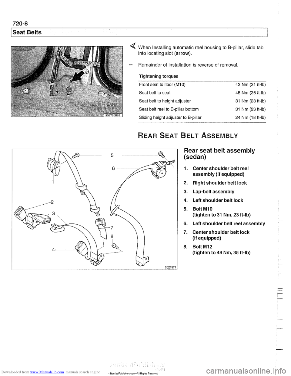 BMW 528i 1998 E39 Workshop Manual Downloaded from www.Manualslib.com manuals search engine
720-8
I Seat Belts
When Installing automatic reel housing to 5-pillar, slide tab
into locating slot (arrow).
Remainder of installation BMW 528i 1998 E39 Workshop Manual Downloaded from www.Manualslib.com manuals search engine
720-8
I Seat Belts
When Installing automatic reel housing to 5-pillar, slide tab
into locating slot (arrow).
Remainder of installation