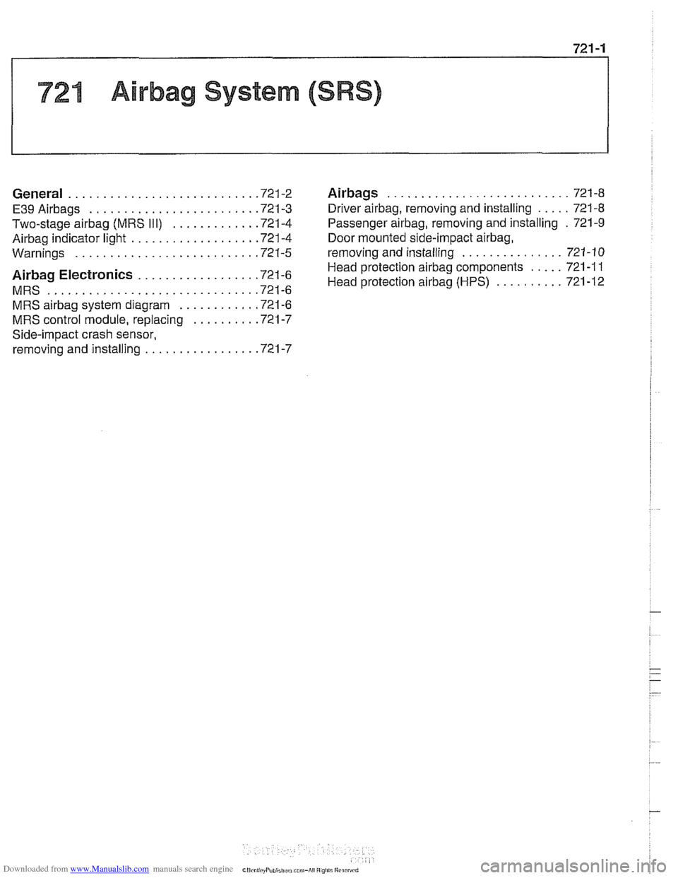 BMW 525i 2000 E39 Workshop Manual Downloaded from www.Manualslib.com manuals search engine
721 Airbag System (SRS)
........................... General ............................ 721-2 Airbags 721-8
..... E39Airbags .............. BMW 525i 2000 E39 Workshop Manual Downloaded from www.Manualslib.com manuals search engine
721 Airbag System (SRS)
........................... General ............................ 721-2 Airbags 721-8
..... E39Airbags ..............