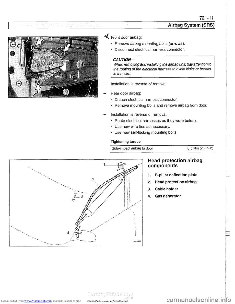 BMW 525i 2001 E39 Owners Guide Downloaded from www.Manualslib.com manuals search engine 
721 -1 1 
Airbag System (SRS)~ 
Front door airbag: 
Remove airbag mounting bolts (arrows). 
Disconnect electrical  harness connector. 
CAUTIOI