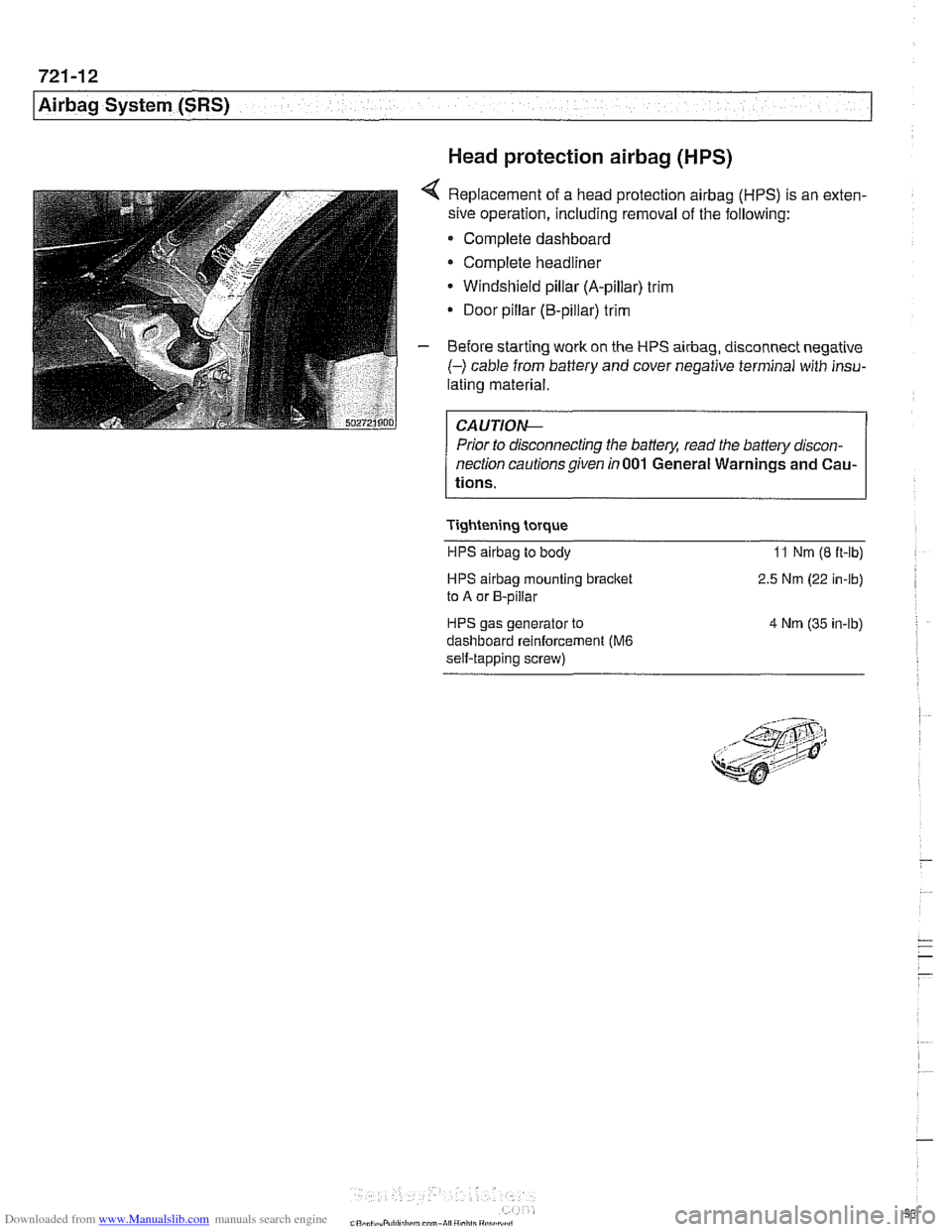 BMW 540i 2001 E39 Workshop Manual Downloaded from www.Manualslib.com manuals search engine
721-12
Airbag System (SRS)
Head protection airbag (HPS)
4 Replacement of a head protection airbag (HPS) is an exten-
sive operation, inc BMW 540i 2001 E39 Workshop Manual Downloaded from www.Manualslib.com manuals search engine
721-12
Airbag System (SRS)
Head protection airbag (HPS)
4 Replacement of a head protection airbag (HPS) is an exten-
sive operation, inc