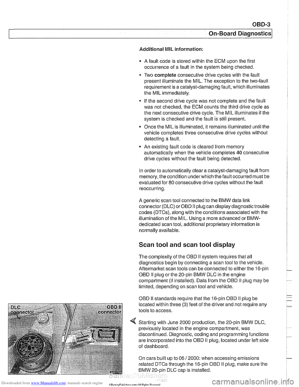 BMW 528i 1998 E39 Workshop Manual Downloaded from www.Manualslib.com manuals search engine
OBD-3
On-Board
~iactnosticsl
Additional MIL information:
A fault code is stored within the ECM upon the first
occurrence of a fault BMW 528i 1998 E39 Workshop Manual Downloaded from www.Manualslib.com manuals search engine
OBD-3
On-Board
~iactnosticsl
Additional MIL information:
A fault code is stored within the ECM upon the first
occurrence of a fault