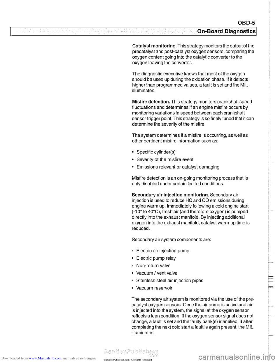 BMW 525i 1999 E39 Repair Manual Downloaded from www.Manualslib.com manuals search engine
On-Board Diagnostics
Catalyst monitoring. Thisstrategy monitors the outputofthe
precatalyst and post-catalyst oxygen sensors, comparing t BMW 525i 1999 E39 Repair Manual Downloaded from www.Manualslib.com manuals search engine
On-Board Diagnostics
Catalyst monitoring. Thisstrategy monitors the outputofthe
precatalyst and post-catalyst oxygen sensors, comparing t