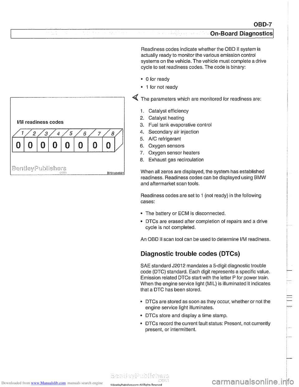 BMW 525i 2000 E39 Workshop Manual Downloaded from www.Manualslib.com manuals search engine
On-Board Diagnostics
Readiness codes indicate whether the OED Ii system is
actually ready to monitor the various emission control
systems BMW 525i 2000 E39 Workshop Manual Downloaded from www.Manualslib.com manuals search engine
On-Board Diagnostics
Readiness codes indicate whether the OED Ii system is
actually ready to monitor the various emission control
systems