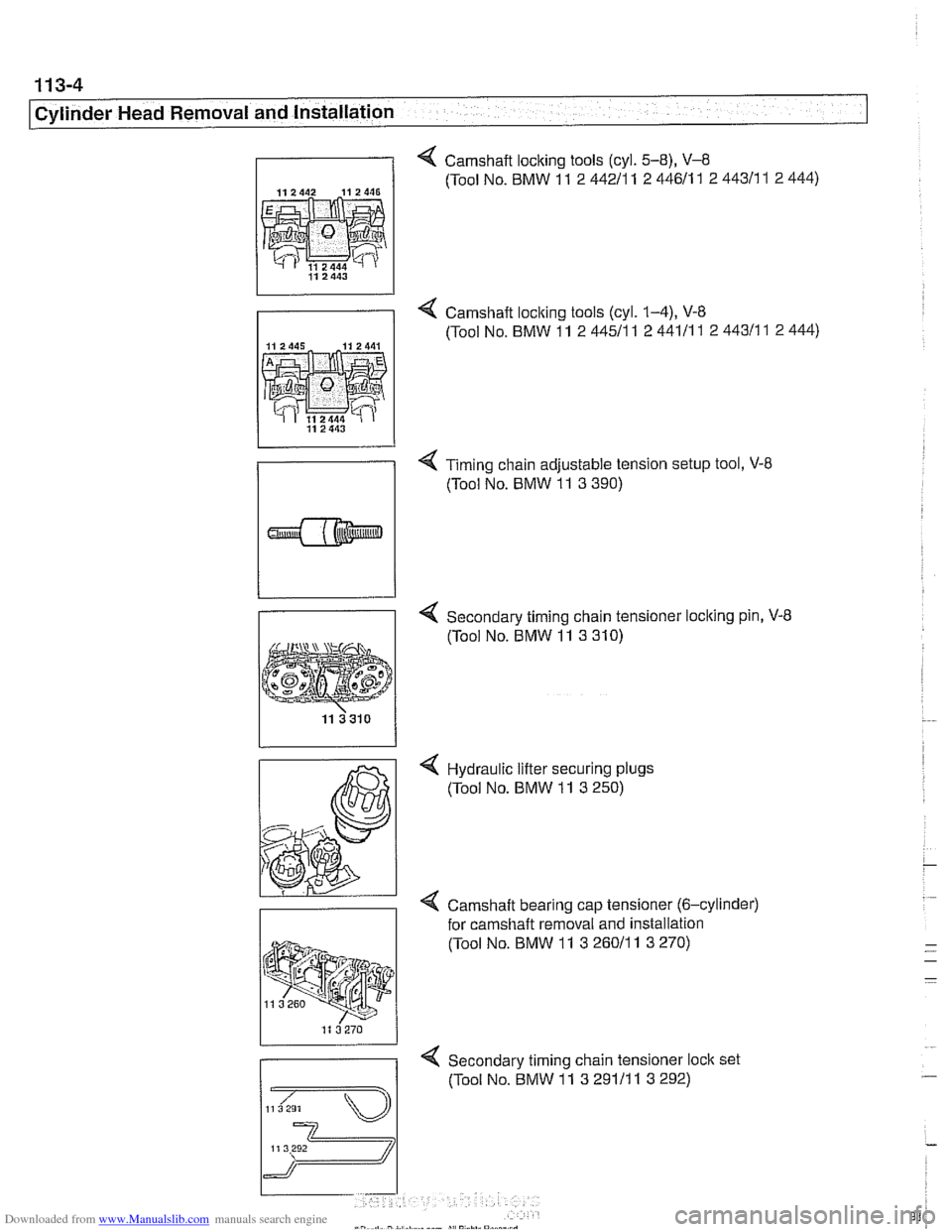BMW 528i 2000 E39 Workshop Manual Downloaded from www.Manualslib.com manuals search engine 
11 3-4 
Cylinder Head Removal and Installation 
4 Camshaft locking tools (cyl. 5-8), V-8 
112442 112446 (Tool No. BMW 11 2 44211 1 2 44611  1 