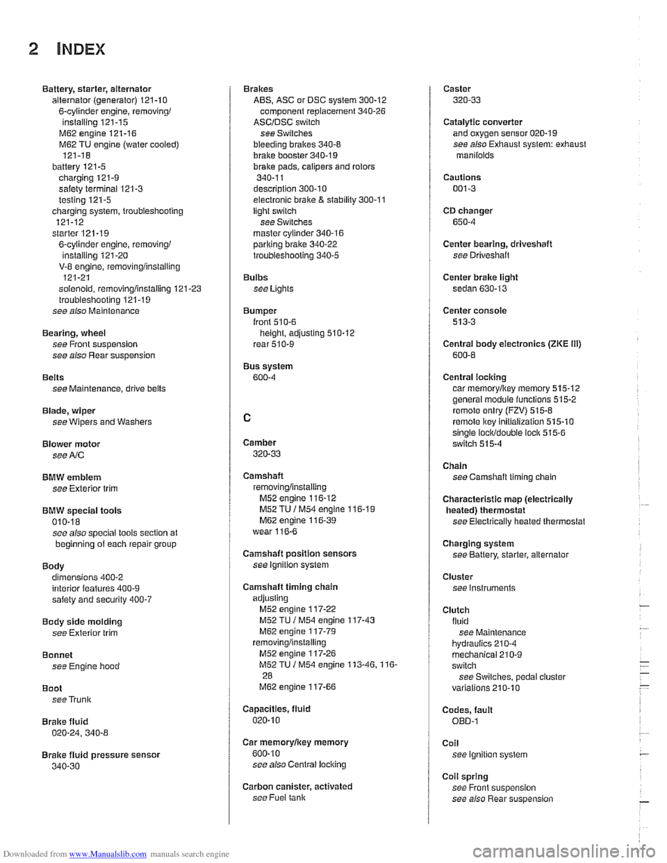 BMW 530i 2001 E39 Workshop Manual Downloaded from www.Manualslib.com manuals search engine 
2 INDEX 
Battery, starter,  alternator 
alternator (generator) 
121-10 
6-cylinder  engine, removingi 
installing 121-15 
M62 engine 121-16 
M