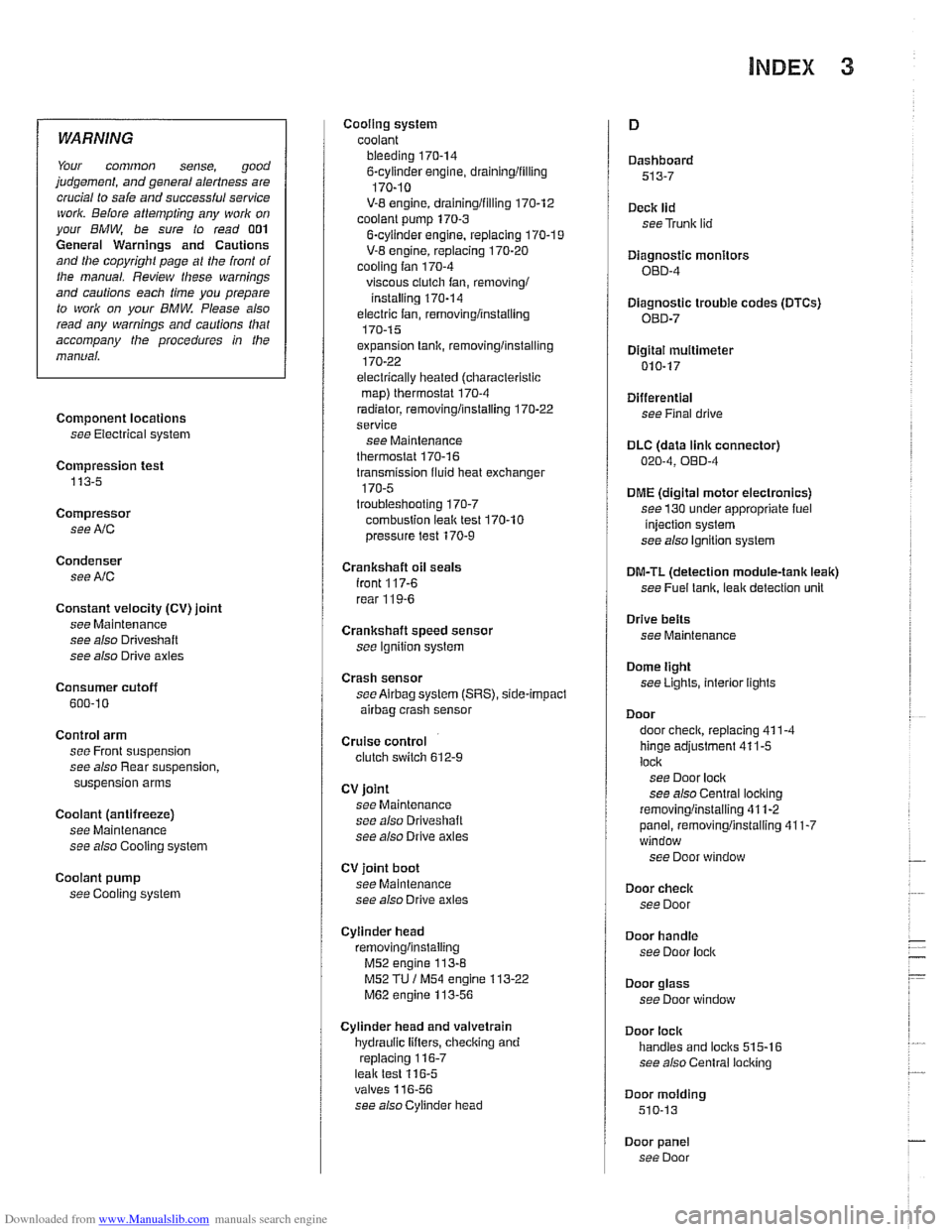 BMW 525i 2001 E39 Workshop Manual Downloaded from www.Manualslib.com manuals search engine 
WARNING 
Your common  sense, good 
judgement,  and general alertness are 
crucial  lo sale  and 
successlul service 
work. Belore attempling a