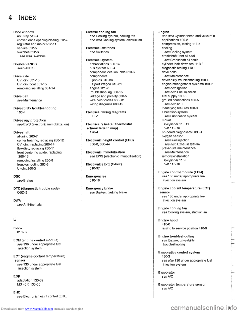 BMW 540i 2000 E39 Owners Manual Downloaded from www.Manualslib.com manuals search engine 
4 INDEX 
Door window anti-trap 
512-4 convenience openinglclosing 512.4 
regulator and  motor 512-1 1 
service 
512-5 switches 512-3 
see also