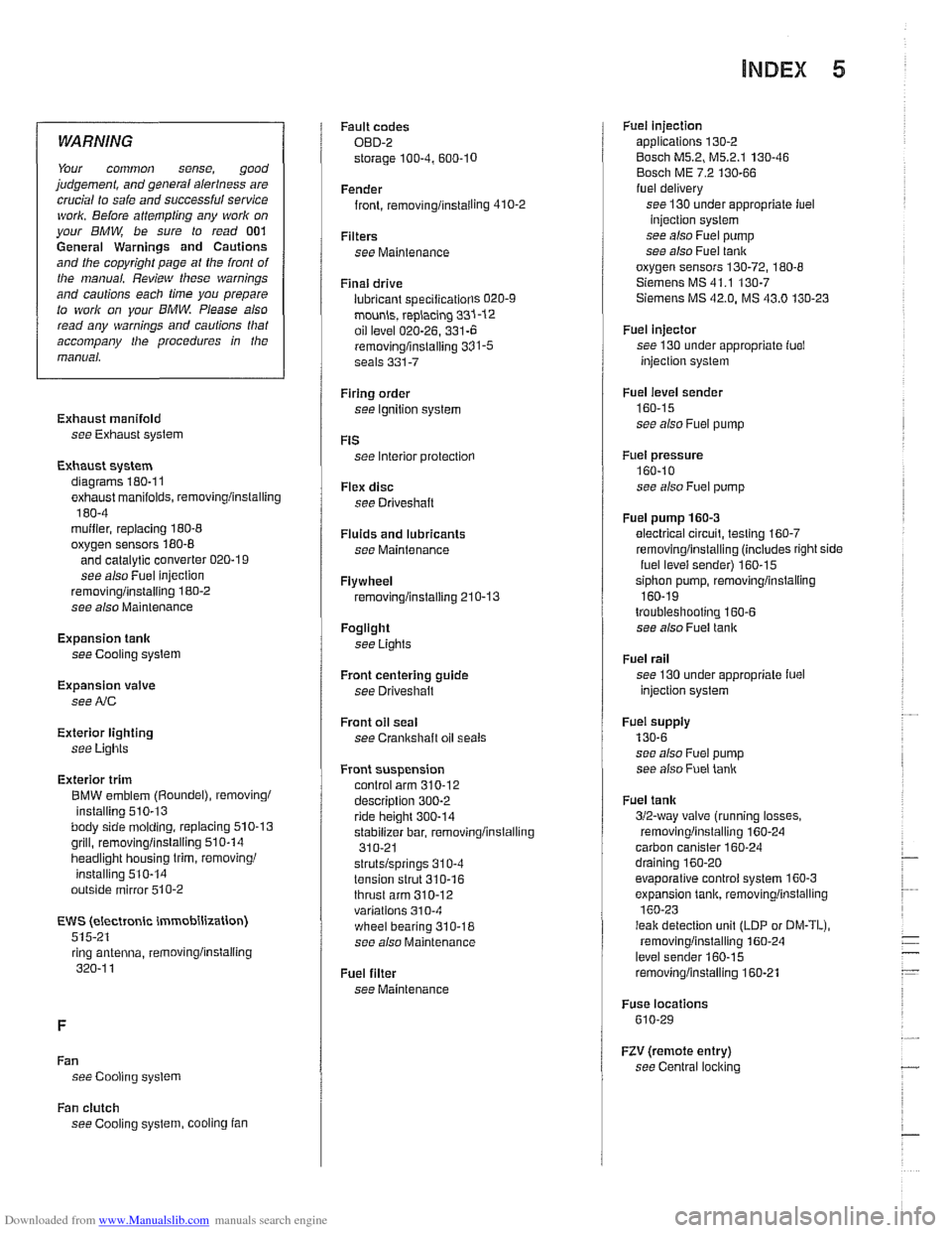 BMW 528i 1997 E39 Workshop Manual Downloaded from www.Manualslib.com manuals search engine 
INDEX 5 
WARNING 
Your common  sense,  good 
judgement,  and general alerlness  are 
crucial  lo 
safe and successful service ivork. Before at