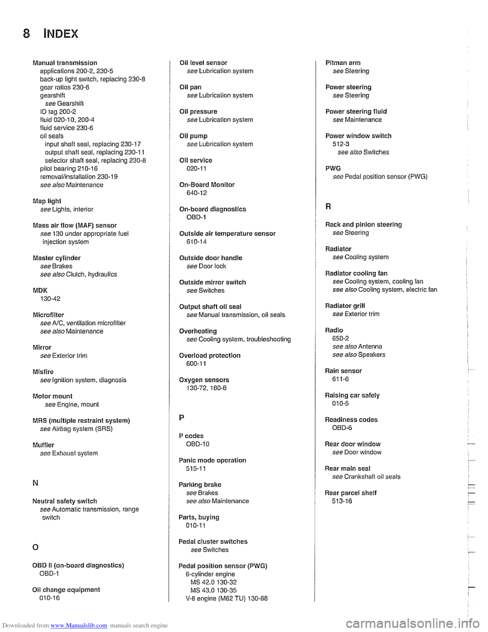 BMW 528i 1999 E39 Workshop Manual Downloaded from www.Manualslib.com manuals search engine 
Manual transmission 
applications 200-2. 230-5 
back-up light switch,  replacing 230-6 
gear ratios 230-6 
gearshift 
see Gearshiit 
ID tag 20