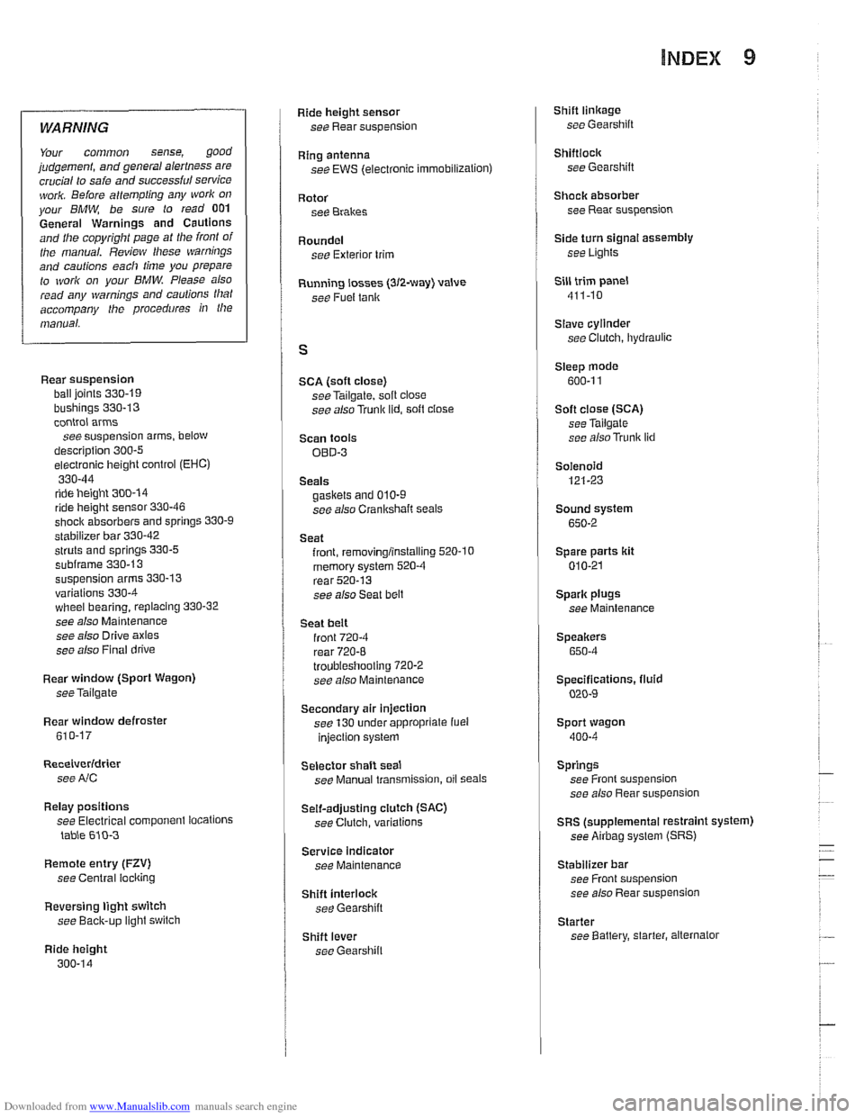 BMW 540i 1997 E39 Service Manual Downloaded from www.Manualslib.com manuals search engine 
INDEX 9 
WARNING 
Your common  sense, good judgemenl, and general alerlness are 
crucial  lo seie  end successful service 
ivork. Beiore attem