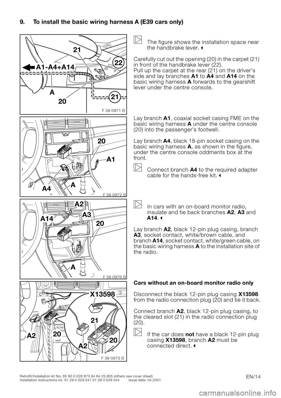 BMW 5 SERIES 2001 E39 Basic handsfree retrokit for updating various mobile phones Instalation Instruction Manual EN/14Retrofit/Installation kit No. 65 90 0 028 873 84 64 25,805 (others see cover sheet)
Installation Instructions no. 01 29 0 029 541 01 29 0 029 544 Issue date: 04.2001
9. To install the basic wirin BMW 5 SERIES 2001 E39 Basic handsfree retrokit for updating various mobile phones Instalation Instruction Manual EN/14Retrofit/Installation kit No. 65 90 0 028 873 84 64 25,805 (others see cover sheet)
Installation Instructions no. 01 29 0 029 541 01 29 0 029 544 Issue date: 04.2001
9. To install the basic wirin
