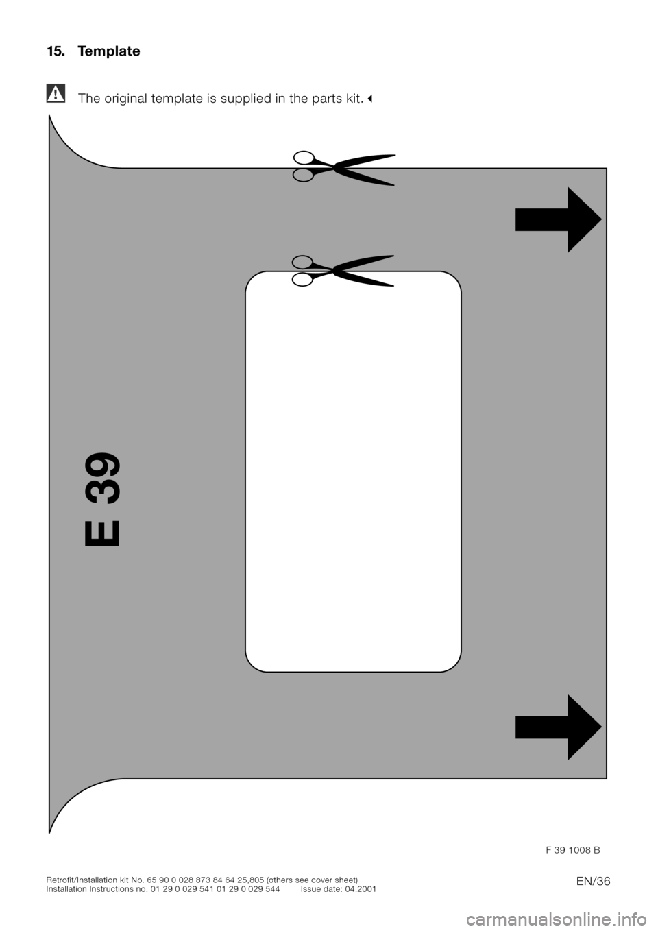 BMW 5 SERIES 2001 E39 Basic handsfree retrokit for updating various mobile phones Instalation Instruction Manual EN/36Retrofit/Installation kit No. 65 90 0 028 873 84 64 25,805 (others see cover sheet)
Installation Instructions no. 01 29 0 029 541 01 29 0 029 544 Issue date: 04.2001
15. Template
The original tem BMW 5 SERIES 2001 E39 Basic handsfree retrokit for updating various mobile phones Instalation Instruction Manual EN/36Retrofit/Installation kit No. 65 90 0 028 873 84 64 25,805 (others see cover sheet)
Installation Instructions no. 01 29 0 029 541 01 29 0 029 544 Issue date: 04.2001
15. Template
The original tem