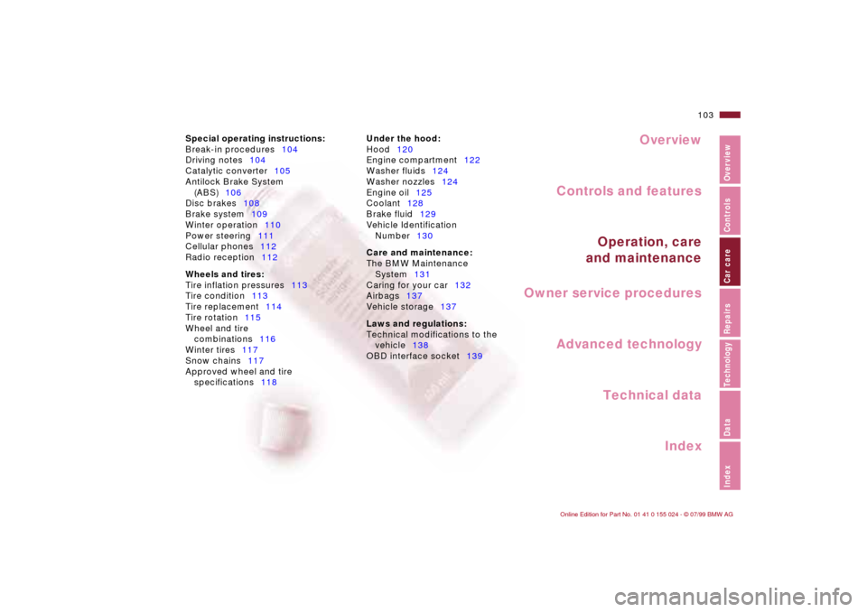 BMW 328i SEDAN 2000 E46 Owners Manual Overview
Controls and features
Operation, care
and maintenance
Owner service procedures
Technical data
Index Advanced technology
103n
IndexDataTechnologyRepairsCar careControlsOverview
Special operati