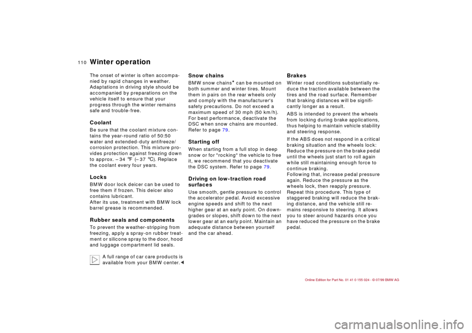BMW 328i SEDAN 2000 E46 Owners Manual 110n
Winter operationThe onset of winter is often accompa-
nied by rapid changes in weather. 
Adaptations in driving style should be 
accompanied by preparations on the 
vehicle itself to ensure that 