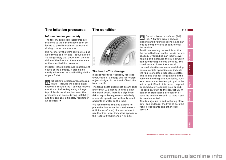 BMW 323i SEDAN 2000 E46 Owners Manual 113n
IndexDataTechnologyRepairsCar careControlsOverview
Information for your safetyThe factory-approved radial tires are
matched to the car and have been se-
lected to provide optimum safety and
dri BMW 323i SEDAN 2000 E46 Owners Manual 113n
IndexDataTechnologyRepairsCar careControlsOverview
Information for your safetyThe factory-approved radial tires are
matched to the car and have been se-
lected to provide optimum safety and
dri
