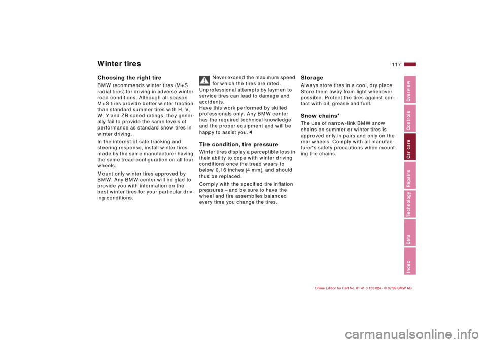 BMW 328i SEDAN 2000 E46 Owners Manual 117n
IndexDataTechnologyRepairsCar careControlsOverview
Winter tiresChoosing the right tireBMW recommends winter tires (M+S 
radial tires) for driving in adverse winter 
road conditions. Although all-