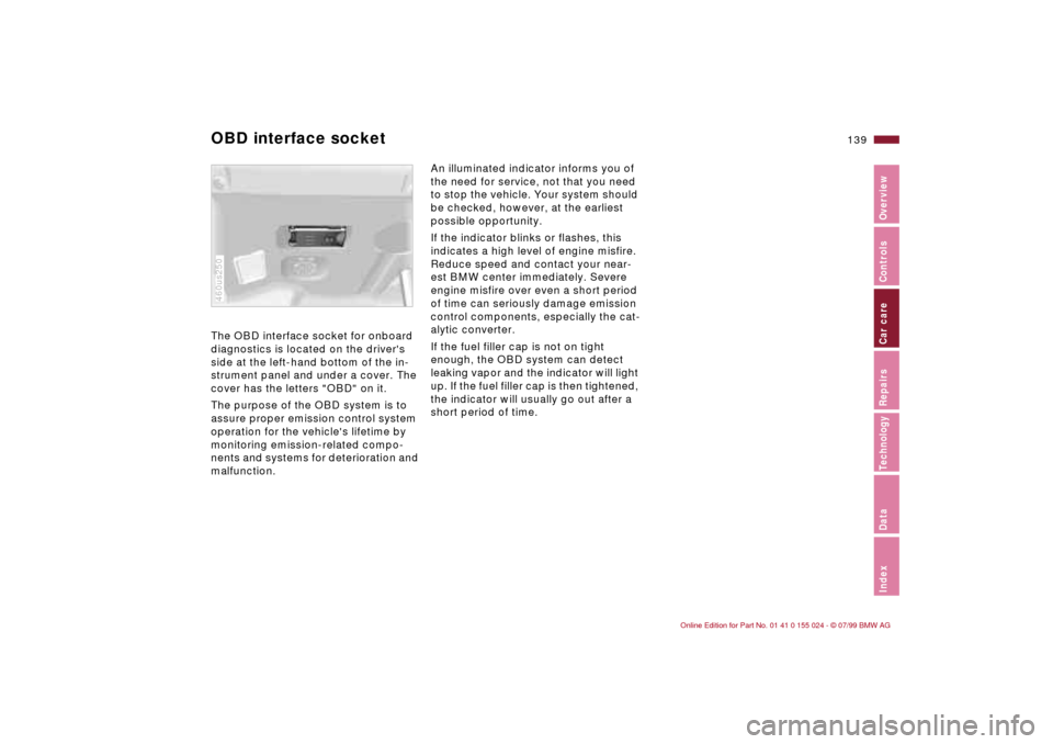 BMW 323i SEDAN 2000 E46 Owners Guide 139n
IndexDataTechnologyRepairsCar careControlsOverview
OBD interface socket The OBD interface socket for onboard 
diagnostics is located on the drivers 
side at the left-hand bottom of the in-
strum