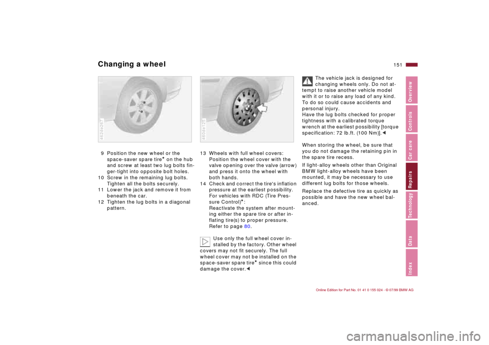 BMW 323i SEDAN 2000 E46 Owners Manual 151n
IndexDataTechnologyRepairsCar careControlsOverview
Changing a wheel9 Position the new wheel or the 
space-saver spare tire
* on the hub 
and screw at least two lug bolts fin-
ger-tight into oppos