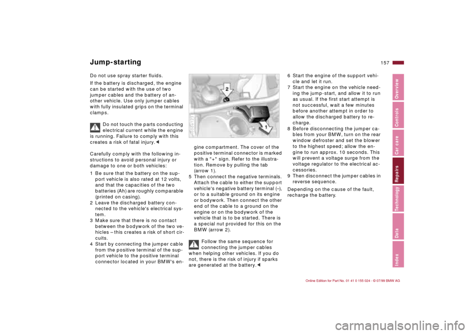 BMW 323i SEDAN 2000 E46 Owners Manual 157n
IndexDataTechnologyRepairsCar careControlsOverview
Do not use spray starter fluids. 
If the battery is discharged, the engine 
can be started with the use of two 
jumper cables and the battery of