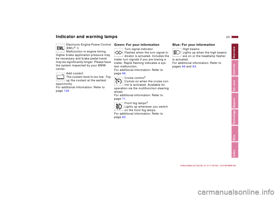 BMW 323i SEDAN 2000 E46 Owners Manual 23n
IndexDataTechnologyRepairsCar careControlsOverview
Indicator and warning lamps
Electronic Engine Power Control 
(EML)
* l 
Malfunction in engine timing. 
Higher brake application pressure may 
be 