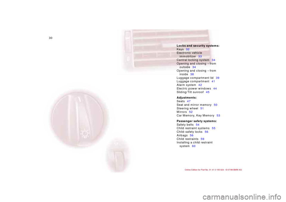 BMW 328i SEDAN 2000 E46 Owners Manual 30n
Controls Locks and security systems:
Keys32
Electronic vehicle 
immobilizer33
Central locking system34
Opening and closing Ð from 
outside34
Opening and closing Ð from 
inside38
Luggage compartm