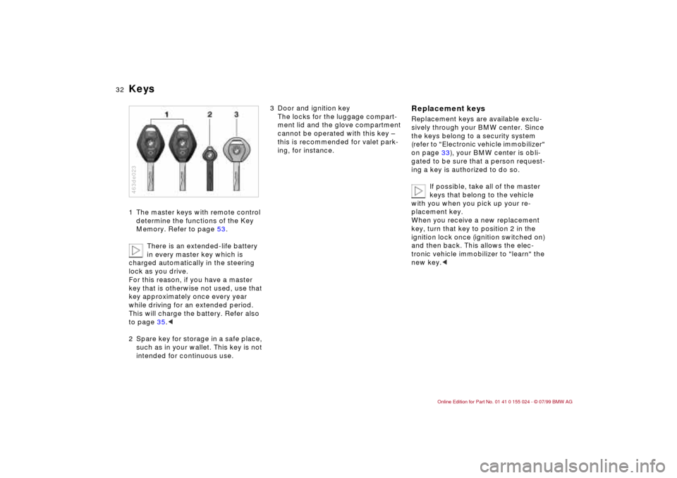 BMW 328i SEDAN 2000 E46 Owners Guide 32n
Keys1 The master keys with remote control
determine the functions of the Key
Memory. Refer to page 53.
There is an extended-life battery
in every master key which is
charged automatically in t BMW 328i SEDAN 2000 E46 Owners Guide 32n
Keys1 The master keys with remote control
determine the functions of the Key
Memory. Refer to page 53.
There is an extended-life battery
in every master key which is
charged automatically in t