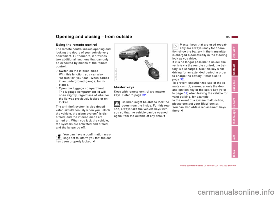 BMW 328i SEDAN 2000 E46 Owners Guide 35n
IndexDataTechnologyRepairsCar careControlsOverview
Opening and closing Ð from outsideUsing the remote control The remote control makes opening and
locking the doors of your vehicle very
conveni BMW 328i SEDAN 2000 E46 Owners Guide 35n
IndexDataTechnologyRepairsCar careControlsOverview
Opening and closing Ð from outsideUsing the remote control The remote control makes opening and
locking the doors of your vehicle very
conveni