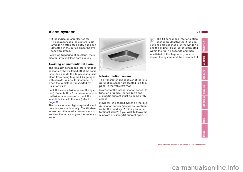 BMW 323i SEDAN 2000 E46 User Guide 43n
IndexDataTechnologyRepairsCar careControlsOverview
Alarm system
*
>If the indicator lamp flashes for 
10 seconds when the system is dis-
armed: An attempted entry has been 
detected in the period 