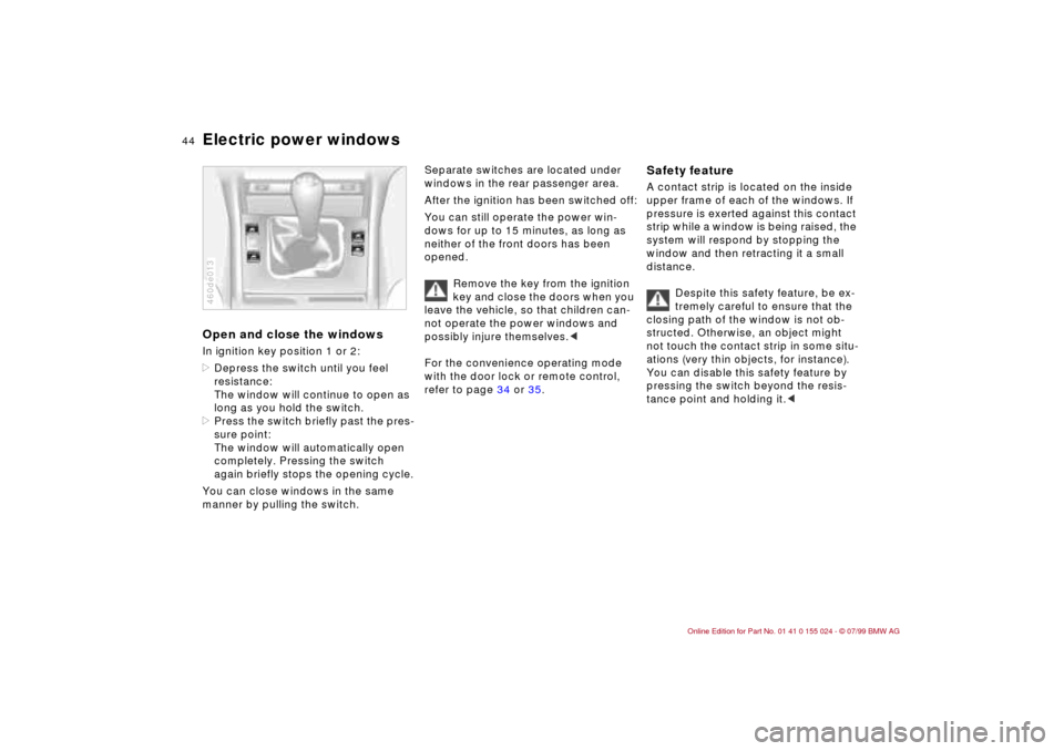 BMW 328i SEDAN 2000 E46 Service Manual 44n
Electric power windowsOpen and close the windowsIn ignition key position 1 or 2:
>Depress the switch until you feel
resistance:
The window will continue to open as
long as you hold the switch.
> BMW 328i SEDAN 2000 E46 Service Manual 44n
Electric power windowsOpen and close the windowsIn ignition key position 1 or 2:
>Depress the switch until you feel
resistance:
The window will continue to open as
long as you hold the switch.
>