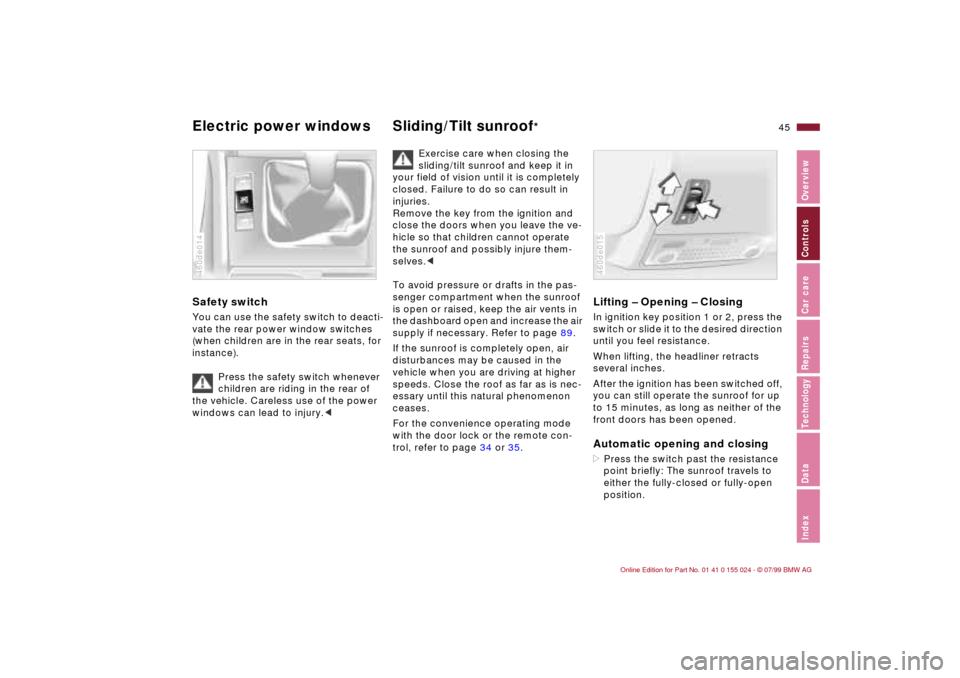 BMW 323i SEDAN 2000 E46 Owners Manual 45n
IndexDataTechnologyRepairsCar careControlsOverview
Electric power windows Sliding/Tilt sunroof
* 
Safety switch You can use the safety switch to deacti-
vate the rear power window switches 
(when 