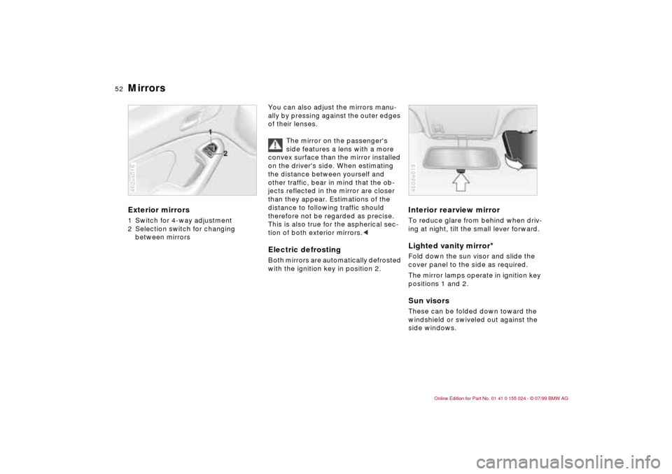 BMW 323i SEDAN 2000 E46 User Guide 52n
Mirrors Exterior mirrors1 Switch for 4-way adjustment
2 Selection switch for changing 
between mirrors462us016
You can also adjust the mirrors manu-
ally by pressing against the outer edges 
of th