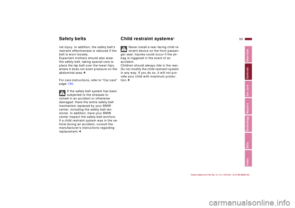 BMW 323i SEDAN 2000 E46 Owners Manual 55n
IndexDataTechnologyRepairsCar careControlsOverview
Safety belts Child restraint systems
* 
nal injury. In addition, the safety belts 
restraint effectiveness is reduced if the 
belt is worn loose