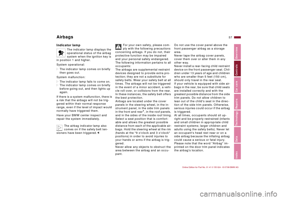 BMW 323i SEDAN 2000 E46 Owners Guide 57n
IndexDataTechnologyRepairsCar careControlsOverview
AirbagsIndicator lamp
The indicator lamp displays the 
operational status of the airbag 
system when the ignition key is 
in position 1 and highe