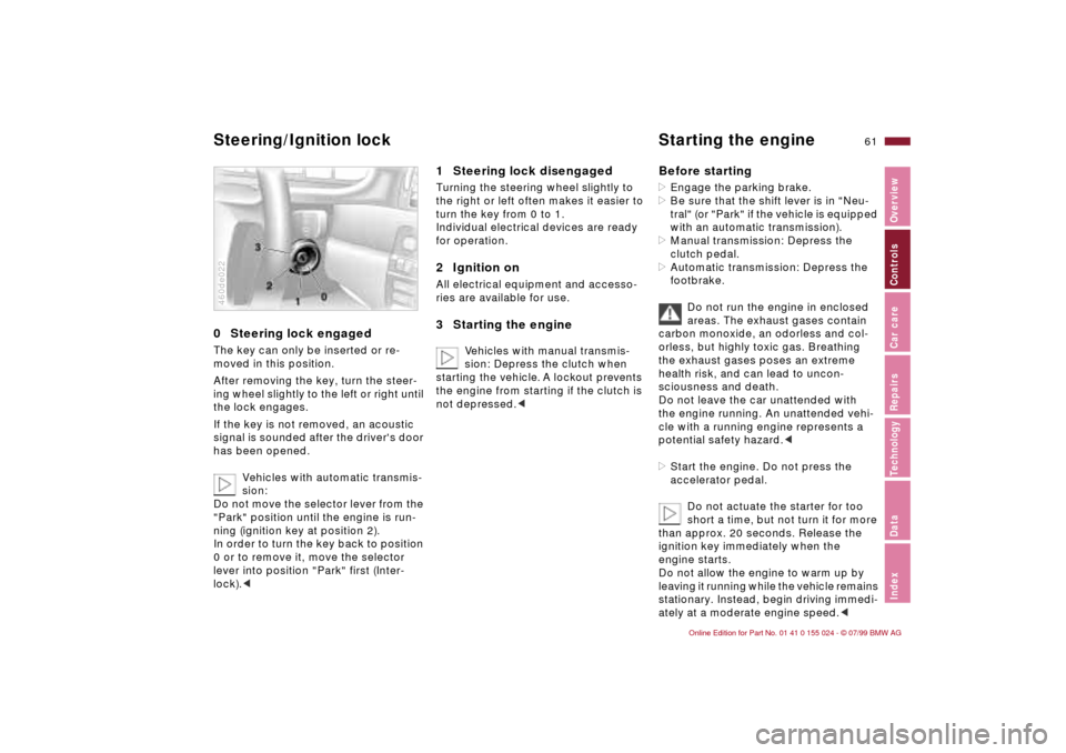 BMW 328i SEDAN 2000 E46 Owners Manual 61n
IndexDataTechnologyRepairsCar careControlsOverview
0  Steering lock engaged The key can only be inserted or re-
moved in this position.
After removing the key, turn the steer-
ing wheel slightly t
