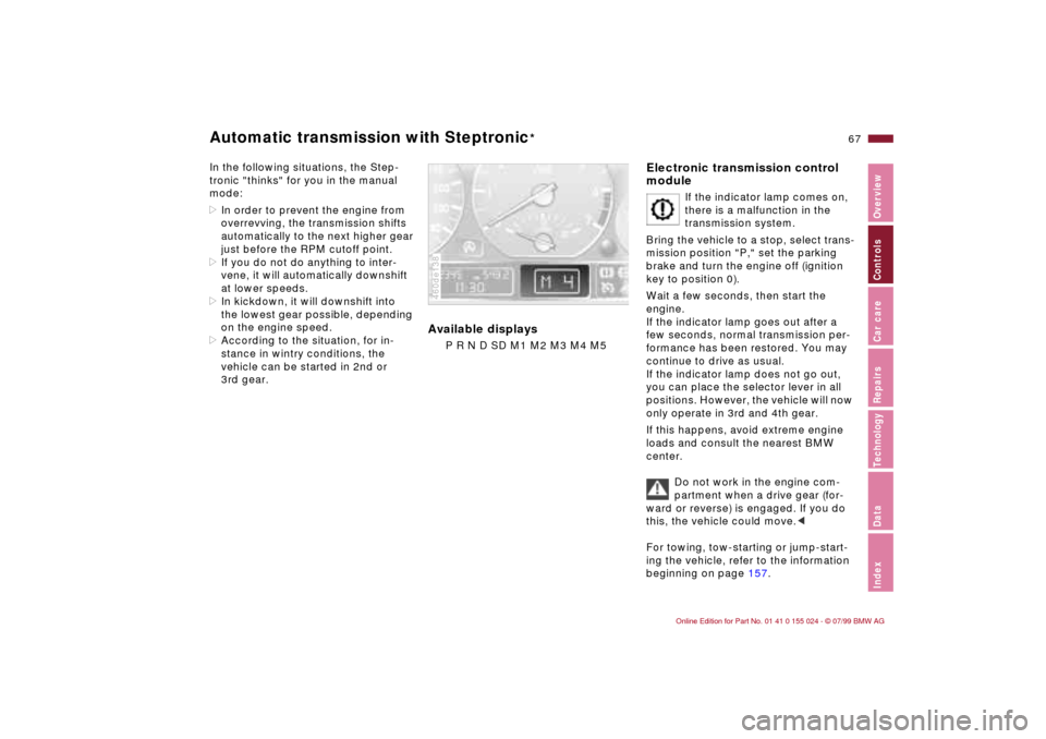 BMW 328i SEDAN 2000 E46 Repair Manual 67n
IndexDataTechnologyRepairsCar careControlsOverview
Automatic transmission with Steptronic
*
In the following situations, the Step-
tronic "thinks" for you in the manual 
mode:
>In order to prevent