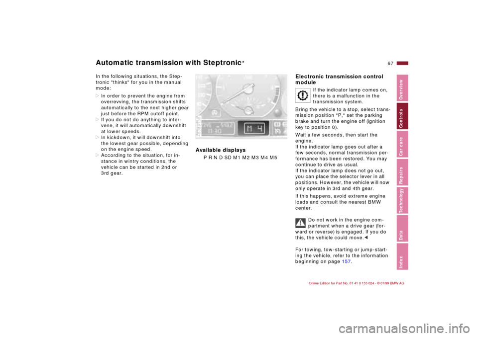 BMW 323i SEDAN 2000 E46 Owners Manual 67n
IndexDataTechnologyRepairsCar careControlsOverview
Automatic transmission with Steptronic
*
In the following situations, the Step-
tronic "thinks" for you in the manual 
mode:
>In order to prevent