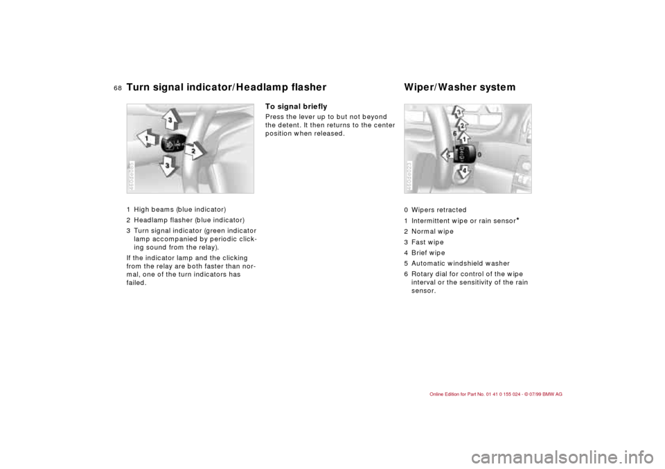 BMW 323i SEDAN 2000 E46 Owners Manual 68n
Turn signal indicator/Headlamp flasher  Wiper/Washer system 1 High beams (blue indicator)
2 Headlamp flasher (blue indicator)
3 Turn signal indicator (green indicator 
lamp accompanied by periodic