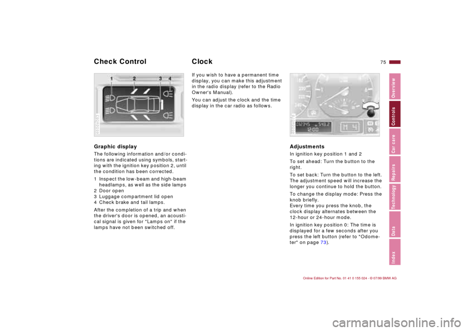 BMW 323i SEDAN 2000 E46 Manual PDF 75n
IndexDataTechnologyRepairsCar careControlsOverview
Graphic display The following information and/or condi-
tions are indicated using symbols, start-
ing with the ignition key position 2, until 
th