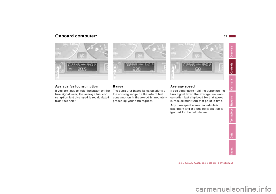 BMW 323i SEDAN 2000 E46 Manual PDF 77n
IndexDataTechnologyRepairsCar careControlsOverview
Onboard computer
* 
Average fuel consumption If you continue to hold the button on the 
turn signal lever, the average fuel con-
sumption last di