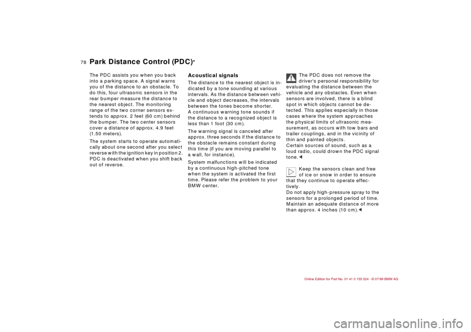 BMW 323i SEDAN 2000 E46 Owners Manual 78n
The PDC assists you when you back 
into a parking space. A signal warns 
you of the distance to an obstacle. To 
do this, four ultrasonic sensors in the 
rear bumper measure the distance to 
the n