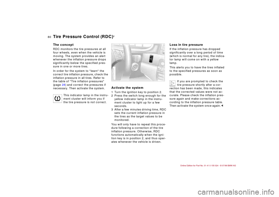 BMW 323i SEDAN 2000 E46 Manual PDF 80n
Tire Pressure Control (RDC)
*
The conceptRDC monitors the tire pressures at all 
four wheels, even when the vehicle is 
moving. The system provides an alert 
whenever the inflation pressure drops 
