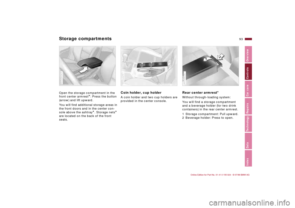 BMW 328i SEDAN 2000 E46 Owners Manual 93n
IndexDataTechnologyRepairsCar careControlsOverview
Storage compartments Open the storage compartment in the 
front center armrest
*: Press the button 
(arrow) and lift upward. 
You will find addit
