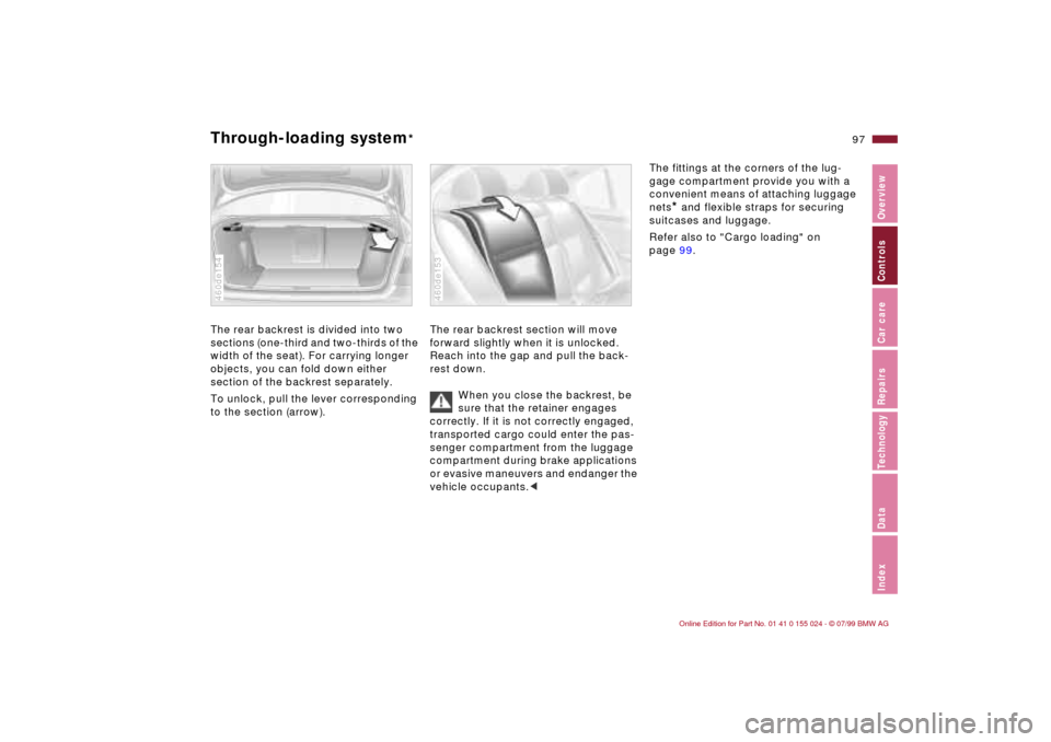 BMW 323i SEDAN 2000 E46 Owners Manual 97n
IndexDataTechnologyRepairsCar careControlsOverview
Through-loading system
*
The rear backrest is divided into two
sections (one-third and two-thirds of the
width of the seat). For carrying long BMW 323i SEDAN 2000 E46 Owners Manual 97n
IndexDataTechnologyRepairsCar careControlsOverview
Through-loading system
*
The rear backrest is divided into two
sections (one-third and two-thirds of the
width of the seat). For carrying long