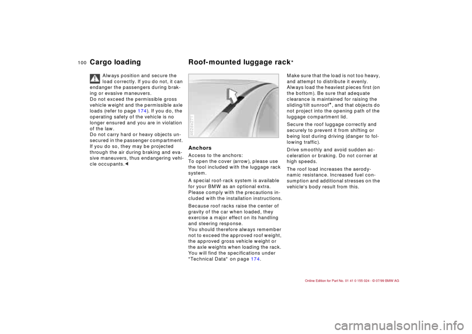 BMW 328i SEDAN 2000 E46 Owners Manual 100n
Cargo loading Roof-mounted luggage rack
* 
Always position and secure the 
load correctly. If you do not, it can 
endanger the passengers during brak-
ing or evasive maneuvers.
Do not exceed the 