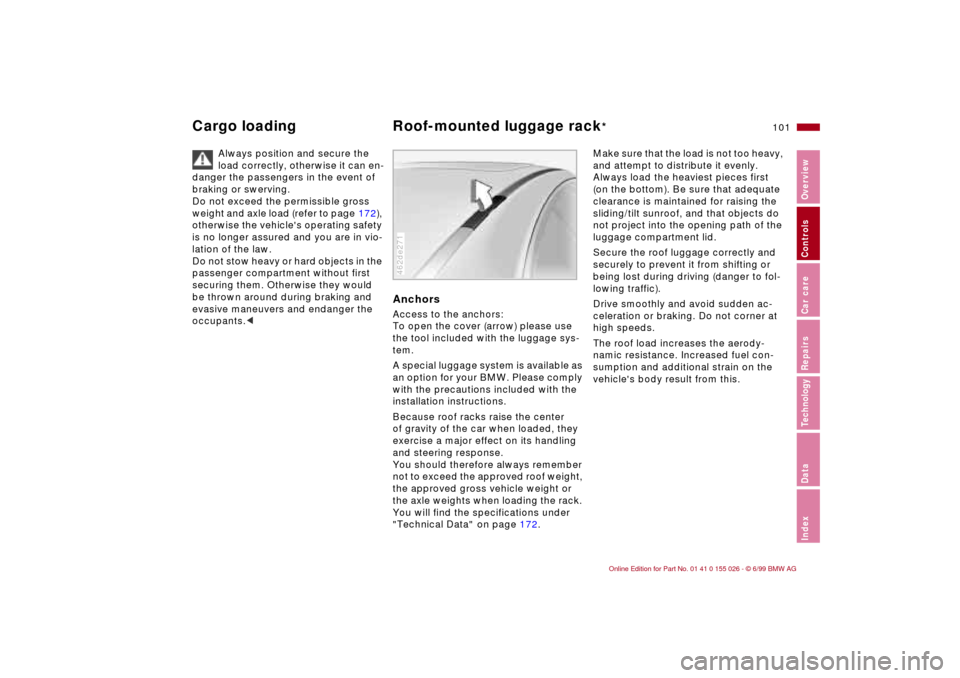 BMW 328Ci COUPE 2000 E46 Owners Manual 101n
RepairsIndexOverview Controls Car care Technology Data
Cargo loading Roof-mounted luggage rack
* 
Always position and secure the 
load correctly, otherwise it can en-
danger the passengers in the