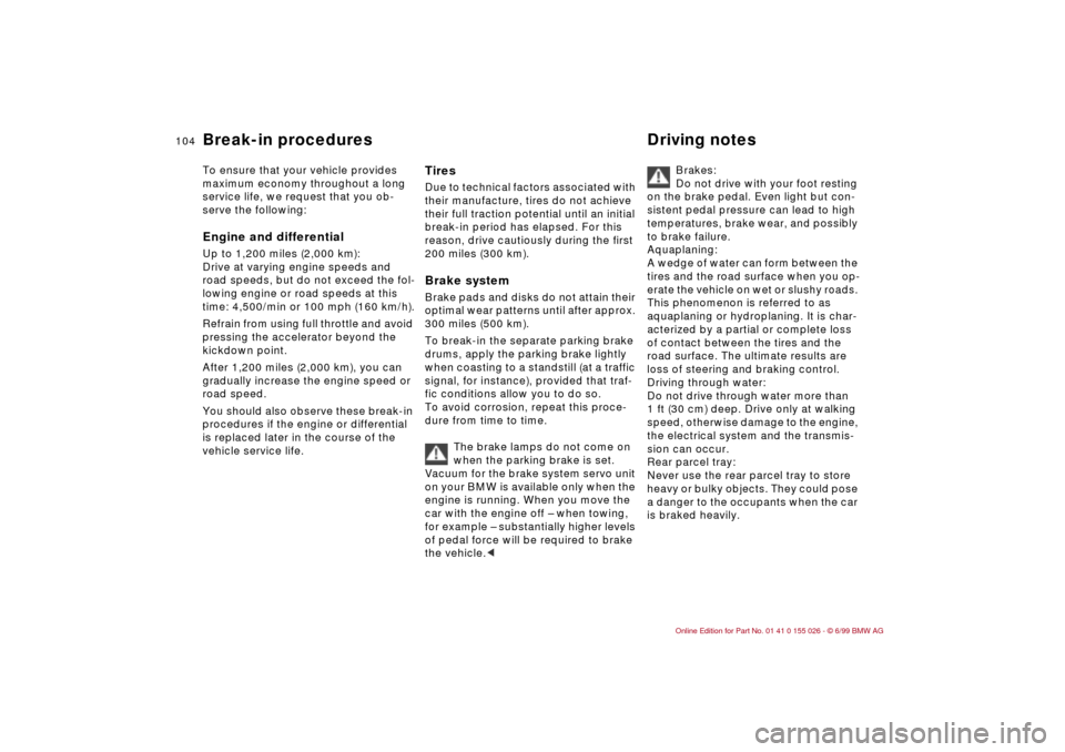 BMW 328Ci COUPE 2000 E46 Owners Manual 104n
To ensure that your vehicle provides 
maximum economy throughout a long 
service life, we request that you ob-
serve the following: 
Engine and differentialUp to 1,200 miles (2,000 km):
Drive at 