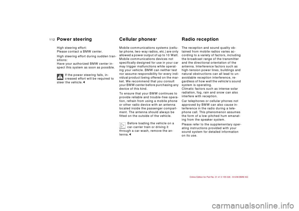 BMW 328Ci COUPE 2000 E46 Owners Manual 112n
Power steering Cellular phones
* Radio reception 
High steering effort:
Please contact a BMW center.
High steering effort during sudden tran-
sitions: 
Have your authorized BMW center in-
spect t