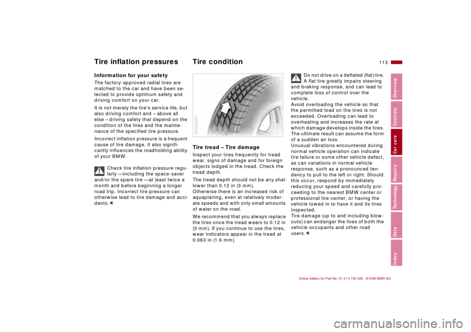 BMW 328Ci COUPE 2000 E46 User Guide 113n
RepairsIndexOverview Controls Car care Technology Data
Information for your safetyThe factory-approved radial tires are 
matched to the car and have been se-
lected to provide optimum safety and 